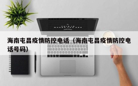 海南屯昌疫情防控电话（海南屯昌疫情防控电话号码）